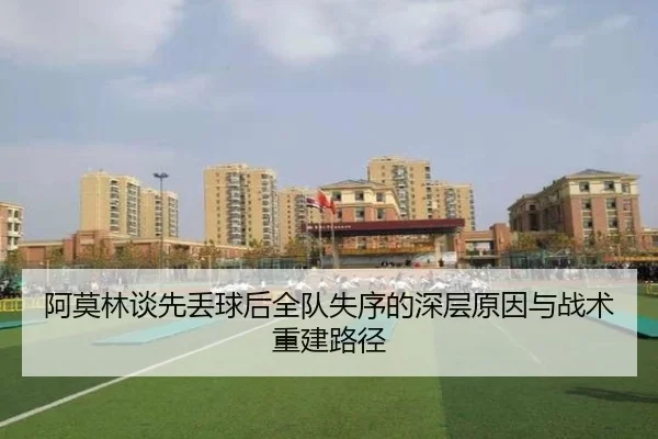 阿莫林谈先丢球后全队失序的深层原因与战术重建路径